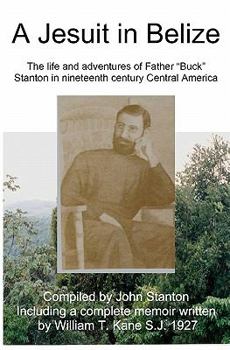 Paperback A Jesuit In Belize: The Life And Adventures Of Father Buck Stanton In Ninteenth Century Central America Book