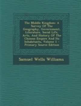 Paperback The Middle Kingdom: A Survey Of The Geography, Government, Literature, Social Life, Arts, And History Of The Chinese Empire And Its Inhabi [Afrikaans] Book