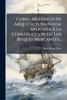 Paperback Curso Metódico De Arquitectura Naval Aplicada Á La Construccion De Los Buques Mercantes... [Spanish] Book