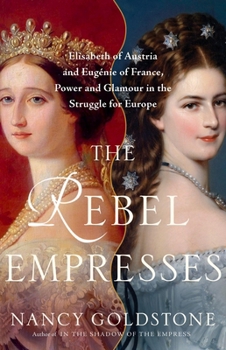 Hardcover The Rebel Empresses: Elisabeth of Austria and Eugénie of France, Power and Glamour in the Struggle for Europe Book