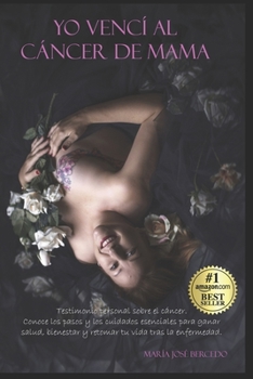 Yo vencí al cáncer de mama: Testimonio personal sobre el cáncer. Conoce los pasos y los cuidados esenciales para ganar salud, bienestar y retomar tu vida tras la enfermedad. (Spanish Edition)