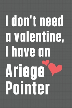 Paperback I don't need a valentine, I have an Ariege Pointer: For Ariege Pointer Dog Fans Book