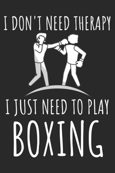 I Don't Need Therapy I Just Need To Play Boxing: A Super Cute Boxing notebook journal or dairy | Boxing lovers gift for girls/boys | Boxing lovers ... 9").Christmas/Thanksgiving/Birthday Gifts.