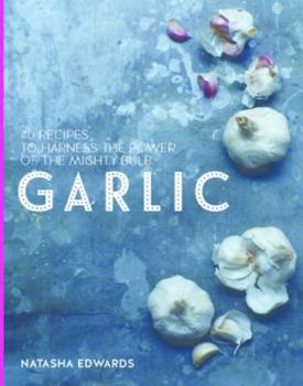 Hardcover The Goodness of Garlic: 40 Amazing Immune-Boosting Recipes Book