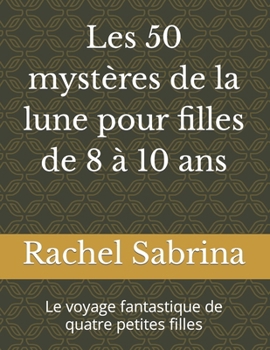 Les 50 mystères de la lune pour filles de 8 à 10 ans: Le voyage fantastique de quatre petites filles (French Edition)