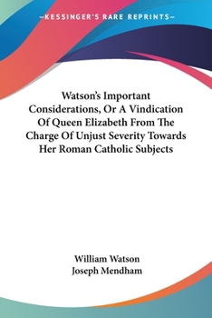 Paperback Watson's Important Considerations, Or A Vindication Of Queen Elizabeth From The Charge Of Unjust Severity Towards Her Roman Catholic Subjects Book