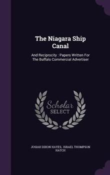 Hardcover The Niagara Ship Canal: And Reciprocity: Papers Written For The Buffalo Commercial Advertiser Book