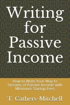 Paperback Writing for Passive Income: How to Write Your Way to Streams of Passive Income with Minimum Startup Fees Book