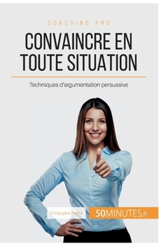 Paperback Convaincre en toute situation: Techniques d'argumentation persuasive [French] Book