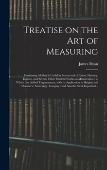 Hardcover Treatise on the Art of Measuring; Containing All That is Useful in Bonnycastle, Hutton, Hawney, Ingram, and Several Other Modern Works on Mensuration; Book