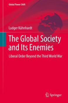 Hardcover The Global Society and Its Enemies: Liberal Order Beyond the Third World War Book