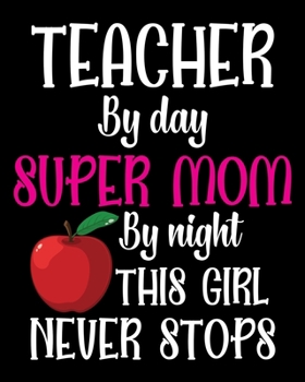 Paperback Teacher by day super mom by night this girl nerver stops: Teacher journal under $8, teacher journal gift, teacher journal with inspiration quotes, tea Book