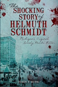 Paperback The Shocking Story of Helmuth Schmidt: Michigan's Original Lonely-Hearts Killer Book