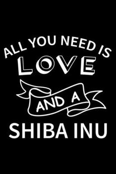 All you need is love and a Shiba Inu: Cute Shiba Inu Lined journal Notebook, Great Accessories & Gift Idea for Shiba Inu Owner & Lover. Lined journal Notebook With An Inspirational Quote.