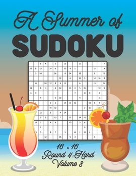 A Summer of Sudoku 16 x 16 Round 4: Hard Volume 8: Relaxation Sudoku Travellers Puzzle Book Vacation Games Japanese Logic Number Mathematics Cross ... hard Level For All Ages Kids to Adults Gifts
