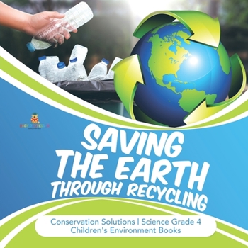 Paperback Saving the Earth through Recycling Conservation Solutions Science Grade 4 Children's Environment Books Book