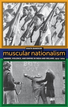 Hardcover Muscular Nationalism: Gender, Violence, and Empire in India and Ireland, 1914-2004 Book