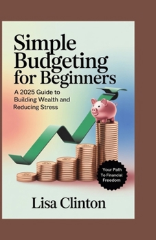 Simple Budgeting for Beginners: A 2025 Guide to Building Wealth and Reducing Stress