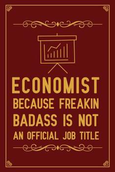 Economist Because Freakin Badass Is Not An Official Job Title: Notebook to Write in for Mother's Day, Mother's day economist gifts, economist journal, Economics notebook, Economics gifts for mom