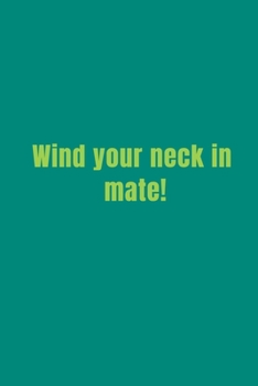 Paperback Wind your neck in mate!: Wind your neck in mate! Notebook 110 Pages Green Cover Book