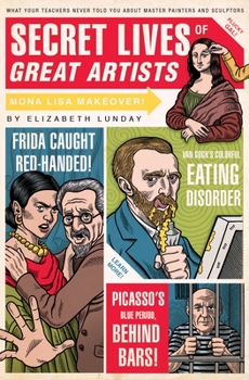 Paperback Secret Lives of Great Artists: What Your Teachers Never Told You about Master Painters and Sculptors Book