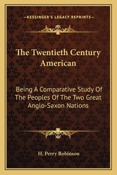 Paperback The Twentieth Century American: Being A Comparative Study Of The Peoples Of The Two Great Anglo-Saxon Nations Book