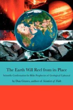 Paperback The Earth Will Reel from its Place: Scientific Confirmation for Bible Predictions of Geological Upheaval Book