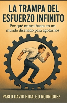 La trampa del esfuerzo infinito: Por qué nunca basta en un mundo diseñado para agotarnos (Spanish Edition)