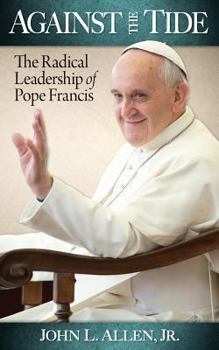 Paperback Against the Tide: The Radical Leadership of Pope Francis Book