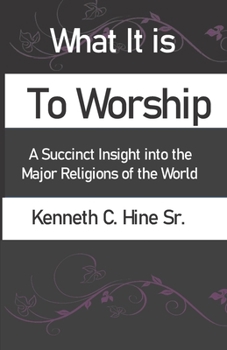 Paperback What It Is To Worship: A Succinct Insight into the Major Religions of the World Book