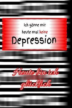Paperback Ich G?nne Mir Heute Mal Keine Depression: Heute Bin Ich Gl?cklich Antidepressiva Lebenseinstellung Notizb?cher Tagebuch Symptome Medikamente Selbsthil [German] Book