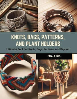 Paperback Knots, Bags, Patterns, and Plant Holders: Ultimate Book for Knots, Bags, Patterns, and Beyond Book