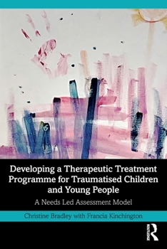 Paperback Developing a Therapeutic Treatment Programme for Traumatised Children and Young People: A Needs Led Assessment Model Book