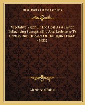 Paperback Vegetative Vigor Of The Host As A Factor Influencing Susceptibility And Resistance To Certain Rust Diseases Of The Higher Plants (1922) Book