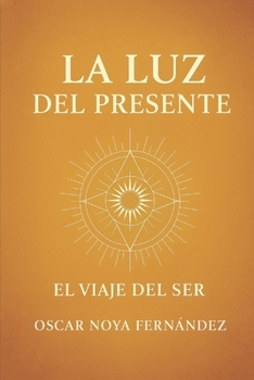 LA LUZ DEL PRESENTE: EL VIAJE DEL SER (Spanish Edition)