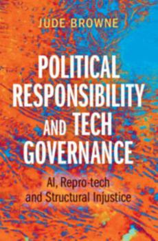 Hardcover Political Responsibility and Tech Governance: Ai, Repro-Tech and Structural Injustice Book