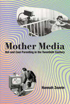 Hardcover Mother Media: Hot and Cool Parenting in the Twentieth Century Book