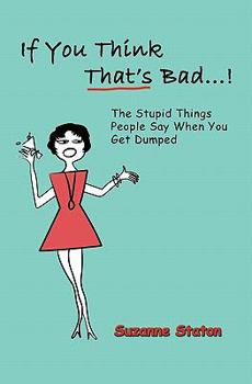 Paperback If You Think That's Bad...: The Stupid Things People Say When You Get Dumped Book