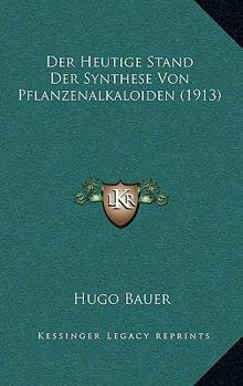 Paperback Der Heutige Stand Der Synthese Von Pflanzenalkaloiden (1913) [German] Book