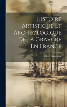 Hardcover Histoire Artistique Et Archéologique De La Gravure En France [French] Book