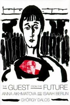 Hardcover The Guest from the Future: Anna Akhmatova and Isaiah Berlin Book