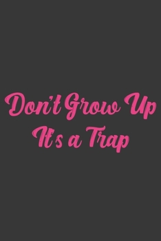 Don’t Grow Up It’s A Trap: Stiffer Than A Greeting Card: Use Our Novelty Journal To Document Your Sexual Adventures, Fantasies, or Bucket List. Makes a Great Gift For Adults