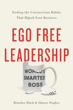 Hardcover Ego Free Leadership: Ending the Unconscious Habits That Hijack Your Business Book