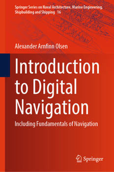 Introduction to Digital Navigation: Including Fundamentals of Navigation (Springer Series on Naval Architecture, Marine Engineering, Shipbuilding and Shipping, 16)