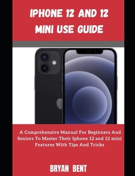 Paperback Iphone 12 And Iphone 12 Mini User Manual: A Comprehensive Manual For Beginners And Seniors To Master The Iphone 12 And Iphone 12 Mini Hidden Features Book