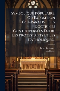 Paperback Symbolique Populaire, Ou Exposition Comparative Des Doctrines Controversées Entre Les Protestants Et Les Catholiques... [French] Book