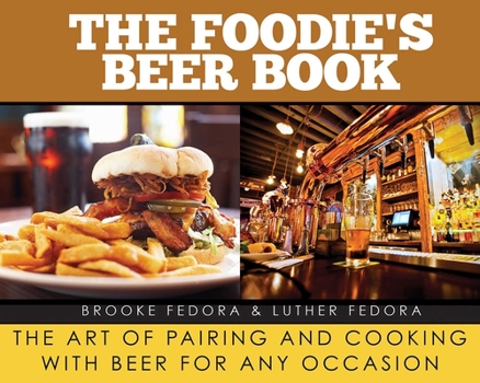 Hardcover The Foodie's Beer Book: The Art of Pairing and Cooking with Beer for Any Occasion Book