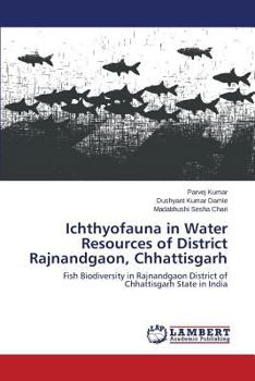 Ichthyofauna in Water Resources of District Rajnandgaon, Chhattisgarh: Fish Biodiversity in Rajnandgaon District of Chhattisgarh State in India
