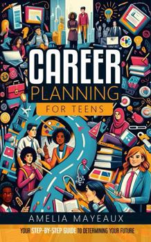 Paperback Career Planning for Teens: Your Step-by-Step Guide to Determining Your Future Book