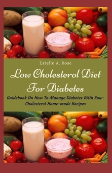 Paperback Low Cholesterol Diet For Diabetes: Guidebook On How To Manage Diabetes With Low-Cholesterol Home-made Recipes Book